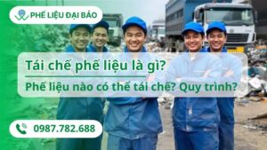 Tái chế phế liệu là gì? Phế liệu nào có thể tái chế? Quy trình?