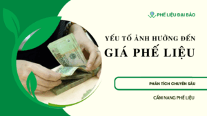 CÁC YẾU TỐ ẢNH HƯỞNG ĐẾN GIÁ PHẾ LIỆU