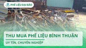 Dịch vụ thu mua phế liệu Bình Thuận uy tín, chuyên nghiệp