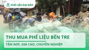 Thu mua phế liệu Bến Tre tận nơi, giá cao, chuyên nghiệp