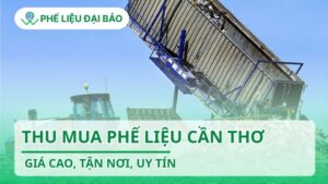 Thu mua phế liệu Cần Thơ giá cao, tận nơi, uy tín