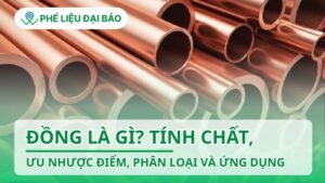 Đồng là gì? Tính chất, ưu nhược điểm, phân loại và ứng dụng