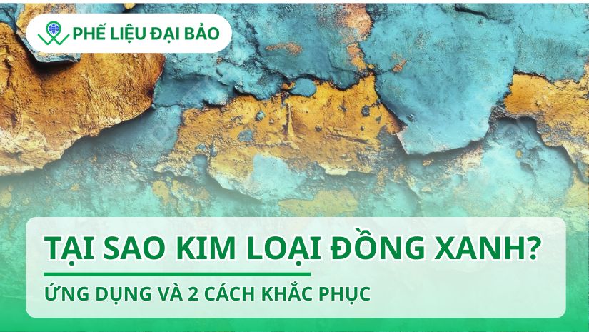 Tại sao có kim loại đồng xanh? Ứng dụng và 2 cách khắc phục